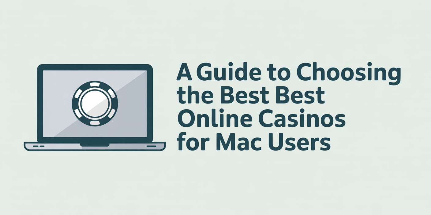 A Guide to Choosing the Best Online Casinos for Mac Users