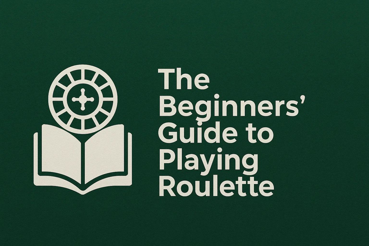 The Beginners' Guide to Playing Roulette